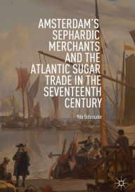 Title: Amsterdam's Sephardic Merchants and the Atlantic Sugar Trade in the Seventeenth Century, Author: Yda Schreuder