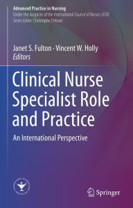 Title: Clinical Nurse Specialist Role and Practice: An International Perspective, Author: Janet S. Fulton