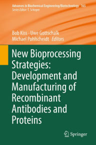 Title: New Bioprocessing Strategies: Development and Manufacturing of Recombinant Antibodies and Proteins, Author: Bob Kiss