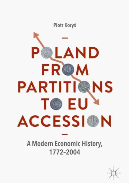 Poland From Partitions to EU Accession: A Modern Economic History, 1772-2004