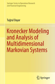 Title: Kronecker Modeling and Analysis of Multidimensional Markovian Systems, Author: Tugrul Dayar