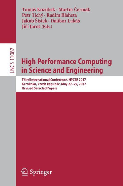 High Performance Computing in Science and Engineering: Third International Conference, HPCSE 2017, Karolinka, Czech Republic, May 22-25, 2017, Revised Selected Papers
