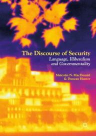 Title: The Discourse of Security: Language, Illiberalism and Governmentality, Author: Malcolm N. MacDonald