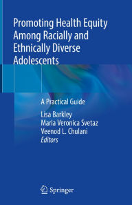 Title: Promoting Health Equity Among Racially and Ethnically Diverse Adolescents: A Practical Guide, Author: Lisa Barkley