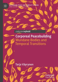 Title: Corporeal Peacebuilding: Mundane Bodies and Temporal Transitions, Author: Tarja Väyrynen