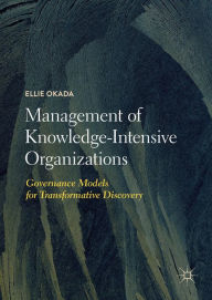 Title: Management of Knowledge-Intensive Organizations: Governance Models for Transformative Discovery, Author: Ellie Okada