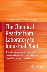 Title: The Chemical Reactor from Laboratory to Industrial Plant: A Modern Approach to Chemical Reaction Engineering with Different Case Histories and Exercises, Author: Elio Santacesaria