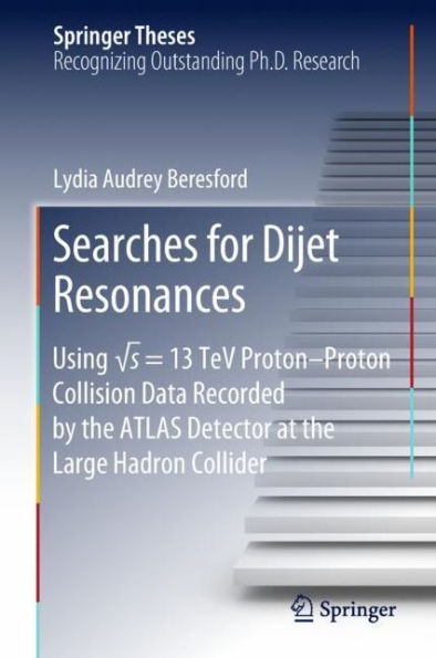 Searches for Dijet Resonances: Using ?s = 13 TeV Proton-Proton Collision Data Recorded by the ATLAS Detector at the Large Hadron Collider