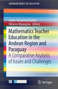 Title: Mathematics Teacher Education in the Andean Region and Paraguay: A Comparative Analysis of Issues and Challenges, Author: Yuriko Yamamoto Baldin