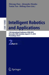Title: Intelligent Robotics and Applications: 11th International Conference, ICIRA 2018, Newcastle, NSW, Australia, August 9-11, 2018, Proceedings, Part II, Author: Zhiyong Chen