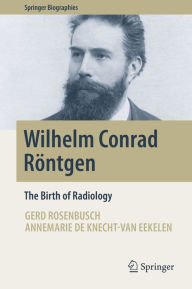Title: Wilhelm Conrad Röntgen: The Birth of Radiology, Author: Gerd Rosenbusch