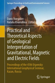 Title: Practical and Theoretical Aspects of Geological Interpretation of Gravitational, Magnetic and Electric Fields: Proceedings of the 45th Uspensky International Geophysical Seminar, Kazan, Russia, Author: Danis Nurgaliev
