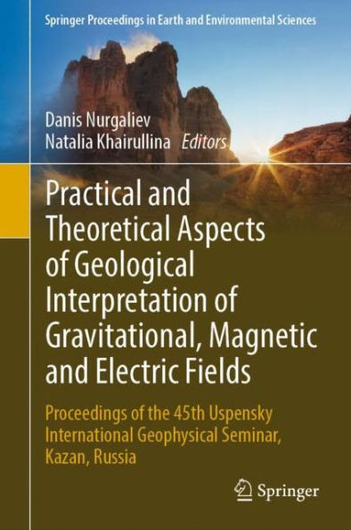 Practical and Theoretical Aspects of Geological Interpretation of Gravitational, Magnetic and Electric Fields: Proceedings of the 45th Uspensky International Geophysical Seminar, Kazan, Russia