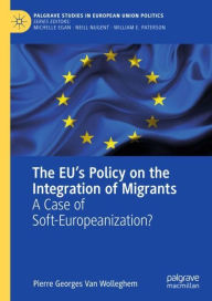 Title: The EU's Policy on the Integration of Migrants: A Case of Soft-Europeanization?, Author: Pierre Georges Van Wolleghem