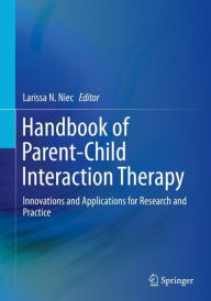 Title: Handbook of Parent-Child Interaction Therapy: Innovations and Applications for Research and Practice, Author: Larissa N. Niec