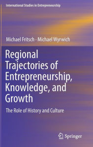 Title: Regional Trajectories of Entrepreneurship, Knowledge, and Growth: The Role of History and Culture, Author: Michael Fritsch