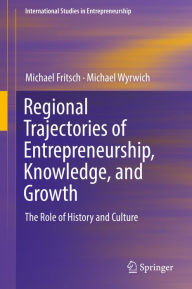 Title: Regional Trajectories of Entrepreneurship, Knowledge, and Growth: The Role of History and Culture, Author: Michael Fritsch