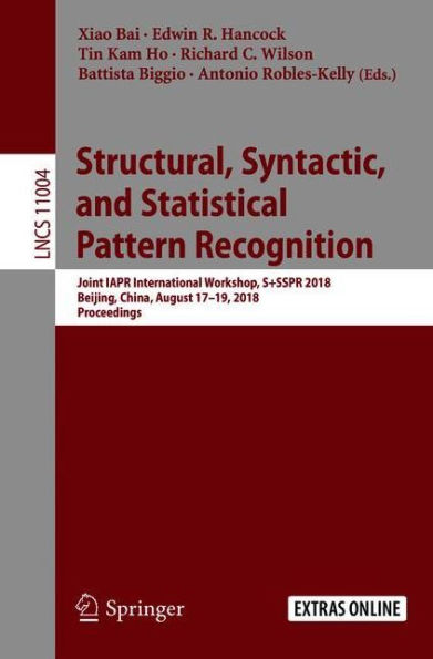 Structural, Syntactic, and Statistical Pattern Recognition: Joint IAPR International Workshop, S+SSPR 2018, Beijing, China, August 17-19, 2018, Proceedings
