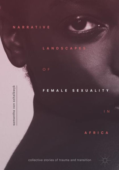 Narrative Landscapes of Female Sexuality Africa: Collective Stories Trauma and Transition