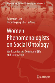 Title: Women Phenomenologists on Social Ontology: We-Experiences, Communal Life, and Joint Action, Author: Sebastian Luft