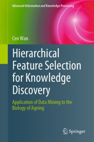Title: Hierarchical Feature Selection for Knowledge Discovery: Application of Data Mining to the Biology of Ageing, Author: Cen Wan