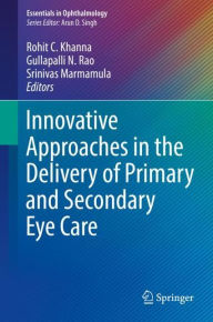 Title: Innovative Approaches in the Delivery of Primary and Secondary Eye Care, Author: Rohit C. Khanna