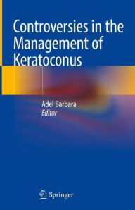 Title: Controversies in the Management of Keratoconus, Author: Adel Barbara