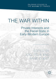Title: The War Within: Private Interests and the Fiscal State in Early-Modern Europe, Author: Joël Félix