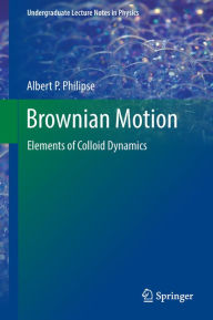 Title: Brownian Motion: Elements of Colloid Dynamics, Author: Albert P. Philipse