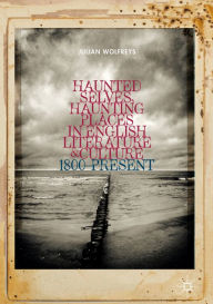 Title: Haunted Selves, Haunting Places in English Literature and Culture: 1800-Present, Author: Julian Wolfreys