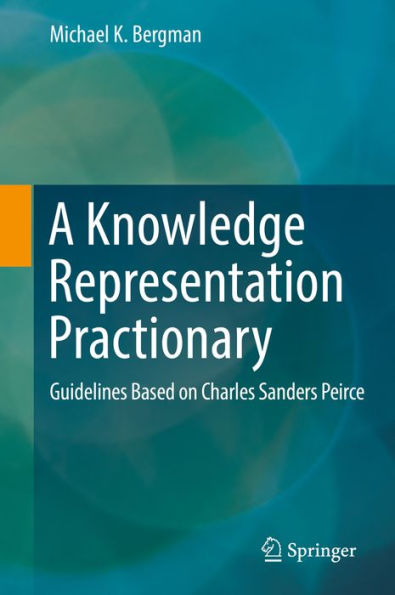 A Knowledge Representation Practionary: Guidelines Based on Charles Sanders Peirce