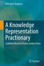 A Knowledge Representation Practionary: Guidelines Based on Charles Sanders Peirce