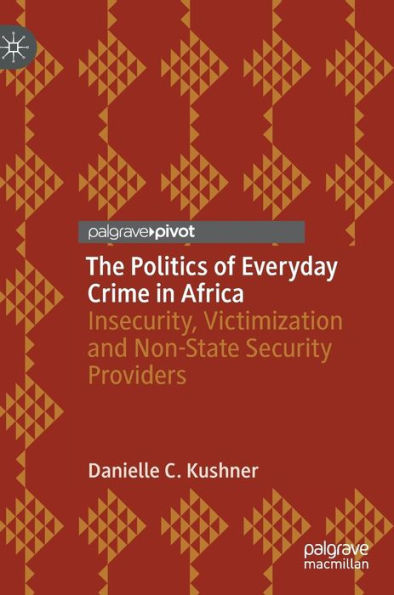 The Politics of Everyday Crime in Africa: Insecurity, Victimization and Non-ï¿½State Security Providers