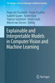 Title: Explainable and Interpretable Models in Computer Vision and Machine Learning, Author: Hugo Jair Escalante