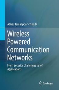 Title: Wireless Powered Communication Networks: From Security Challenges to IoT Applications, Author: Abbas Jamalipour