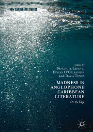 Title: Madness in Anglophone Caribbean Literature: On the Edge, Author: Bénédicte Ledent