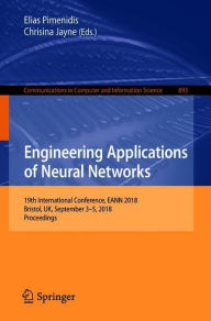 Title: Engineering Applications of Neural Networks: 19th International Conference, EANN 2018, Bristol, UK, September 3-5, 2018, Proceedings, Author: Elias Pimenidis