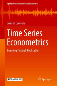 Title: Time Series Econometrics: Learning Through Replication, Author: John D. Levendis