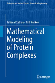 Title: Mathematical Modeling of Protein Complexes, Author: Tatiana Koshlan