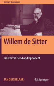 Title: Willem de Sitter: Einstein's Friend and Opponent, Author: Jan Guichelaar
