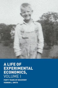 Title: A Life of Experimental Economics, Volume I: Forty Years of Discovery, Author: Vernon L. Smith