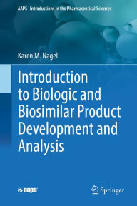 Title: Introduction to Biologic and Biosimilar Product Development and Analysis, Author: Karen M. Nagel