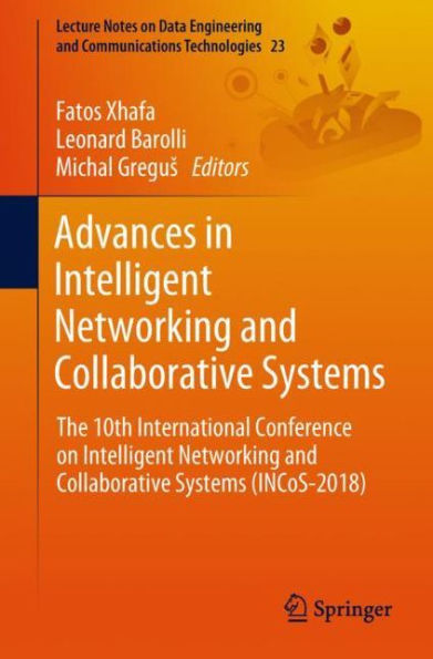 Advances in Intelligent Networking and Collaborative Systems: The 10th International Conference on Intelligent Networking and Collaborative Systems (INCoS-2018)