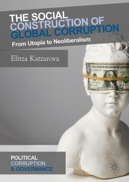 The Social Construction of Global Corruption: From Utopia to Neoliberalism