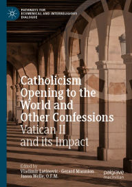 Title: Catholicism Opening to the World and Other Confessions: Vatican II and its Impact, Author: Vladimir Latinovic