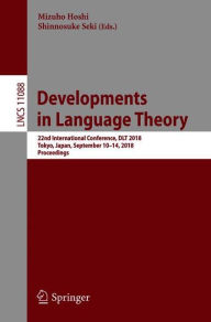 Title: Developments in Language Theory: 22nd International Conference, DLT 2018, Tokyo, Japan, September 10-14, 2018, Proceedings, Author: Mizuho Hoshi
