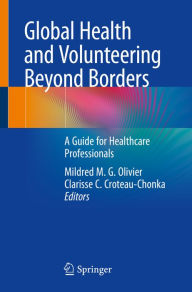 Title: Global Health and Volunteering Beyond Borders: A Guide for Healthcare Professionals, Author: Mildred M.G. Olivier