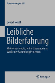 Title: Leibliche Bilderfahrung: Phänomenologische Annäherungen an Werke der Sammlung Prinzhorn, Author: Sonja Frohoff