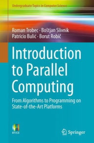 Title: Introduction to Parallel Computing: From Algorithms to Programming on State-of-the-Art Platforms, Author: Roman Trobec