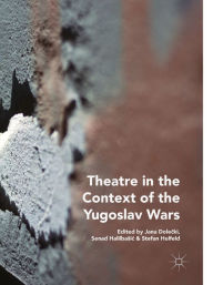 Title: Theatre in the Context of the Yugoslav Wars, Author: Jana Dolecki